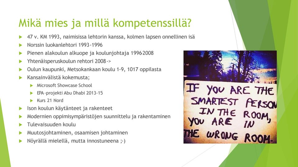 1996-2008 Yhtenäisperuskoulun rehtori 2008-> Oulun kaupunki, Metsokankaan koulu 1-9, 1017 oppilasta Kansainvälistä kokemusta; Microsoft