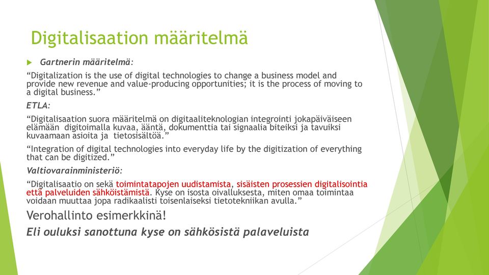 ETLA: Digitalisaation suora määritelmä on digitaaliteknologian integrointi jokapäiväiseen elämään digitoimalla kuvaa, ääntä, dokumenttia tai signaalia biteiksi ja tavuiksi kuvaamaan asioita ja