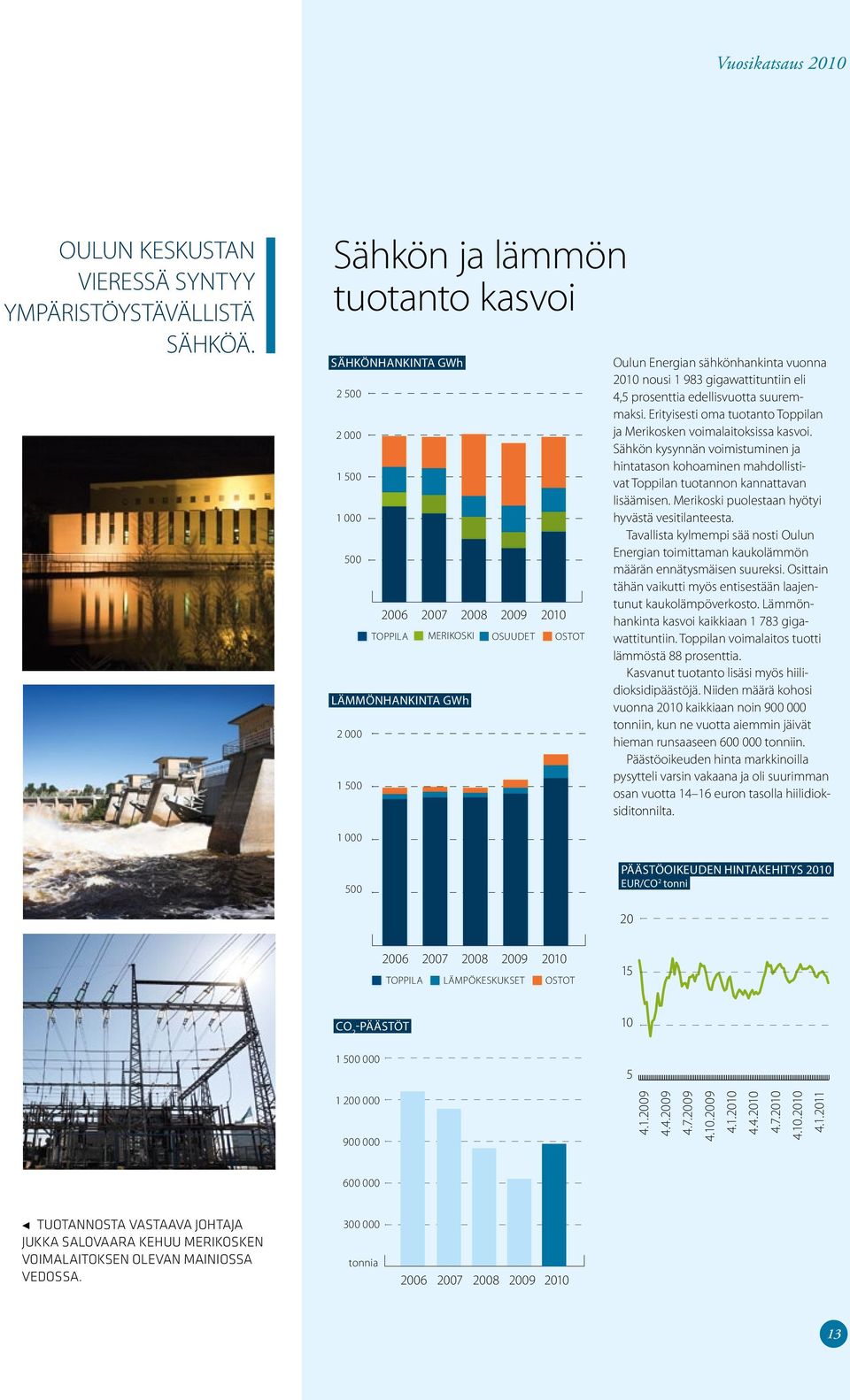 vuonna 2010 nousi 1 983 gigawattituntiin eli 4,5 prosenttia edellisvuotta suuremmaksi. Erityisesti oma tuotanto Toppilan ja Merikosken voimalaitoksissa kasvoi.