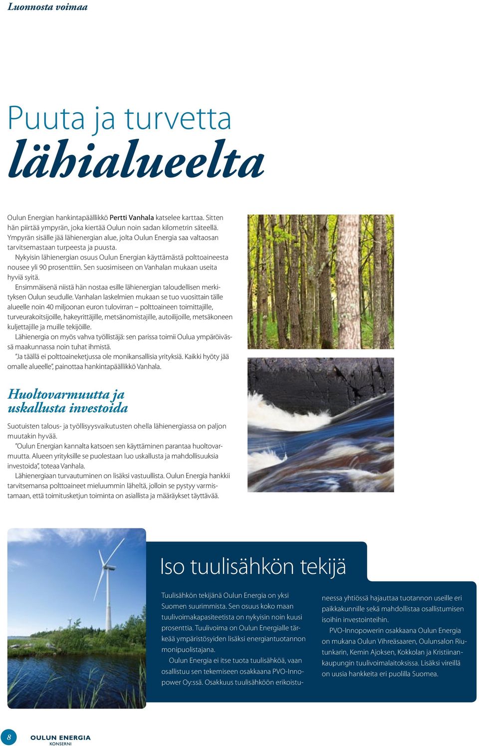 Nykyisin lähienergian osuus Oulun Energian käyttämästä polttoaineesta nousee yli 90 prosenttiin. Sen suosimiseen on Vanhalan mukaan useita hyviä syitä.