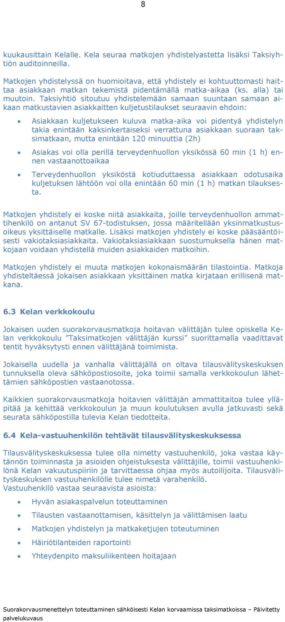 Taksiyhtiö sitoutuu yhdistelemään samaan suuntaan samaan aikaan matkustavien asiakkaitten kuljetustilaukset seuraavin ehdoin: Asiakkaan kuljetukseen kuluva matka-aika voi pidentyä yhdistelyn takia