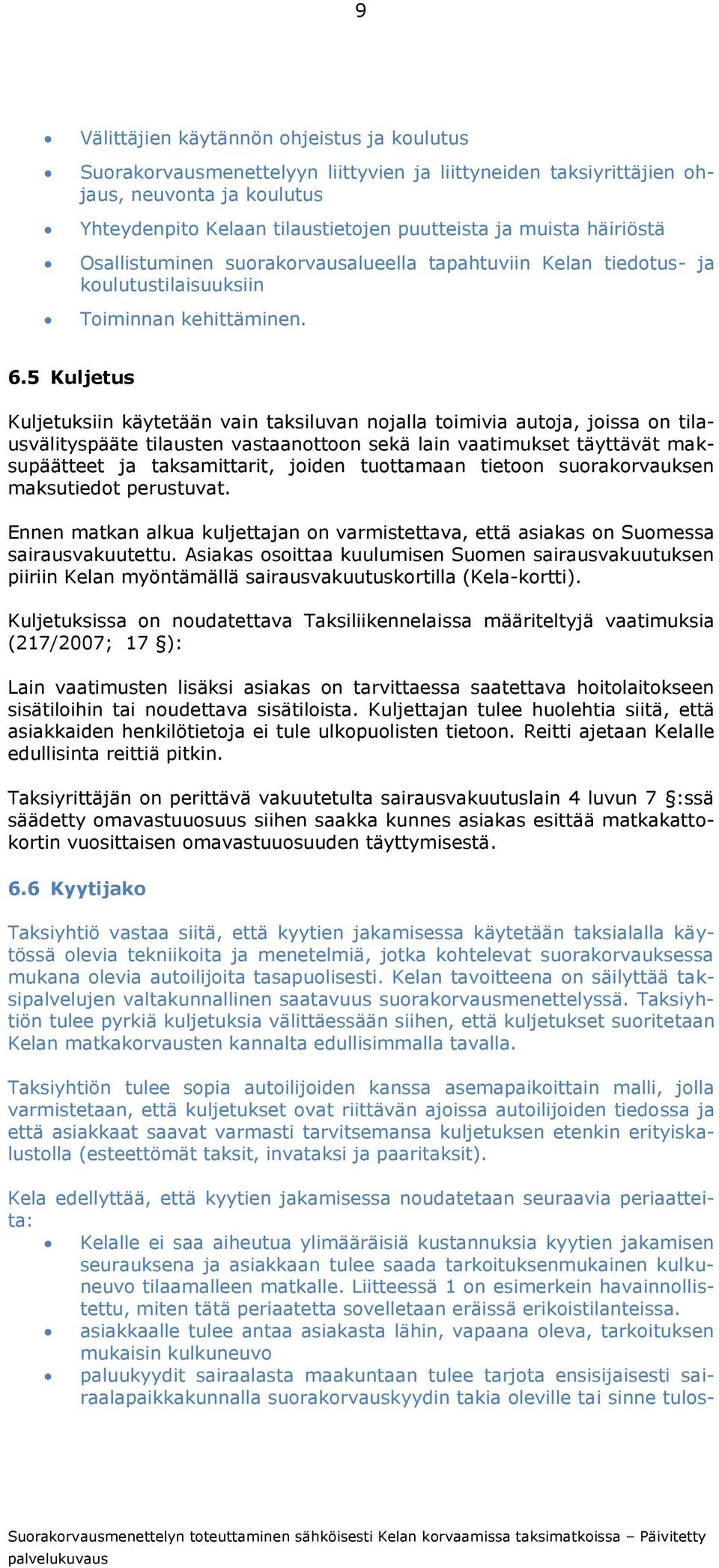 5 Kuljetus Kuljetuksiin käytetään vain taksiluvan nojalla toimivia autoja, joissa on tilausvälityspääte tilausten vastaanottoon sekä lain vaatimukset täyttävät maksupäätteet ja taksamittarit, joiden