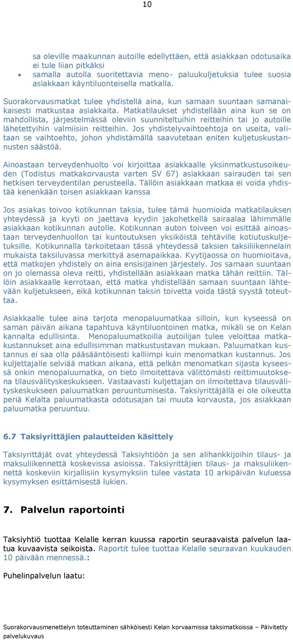 Matkatilaukset yhdistellään aina kun se on mahdollista, järjestelmässä oleviin suunniteltuihin reitteihin tai jo autoille lähetettyihin valmiisiin reitteihin.