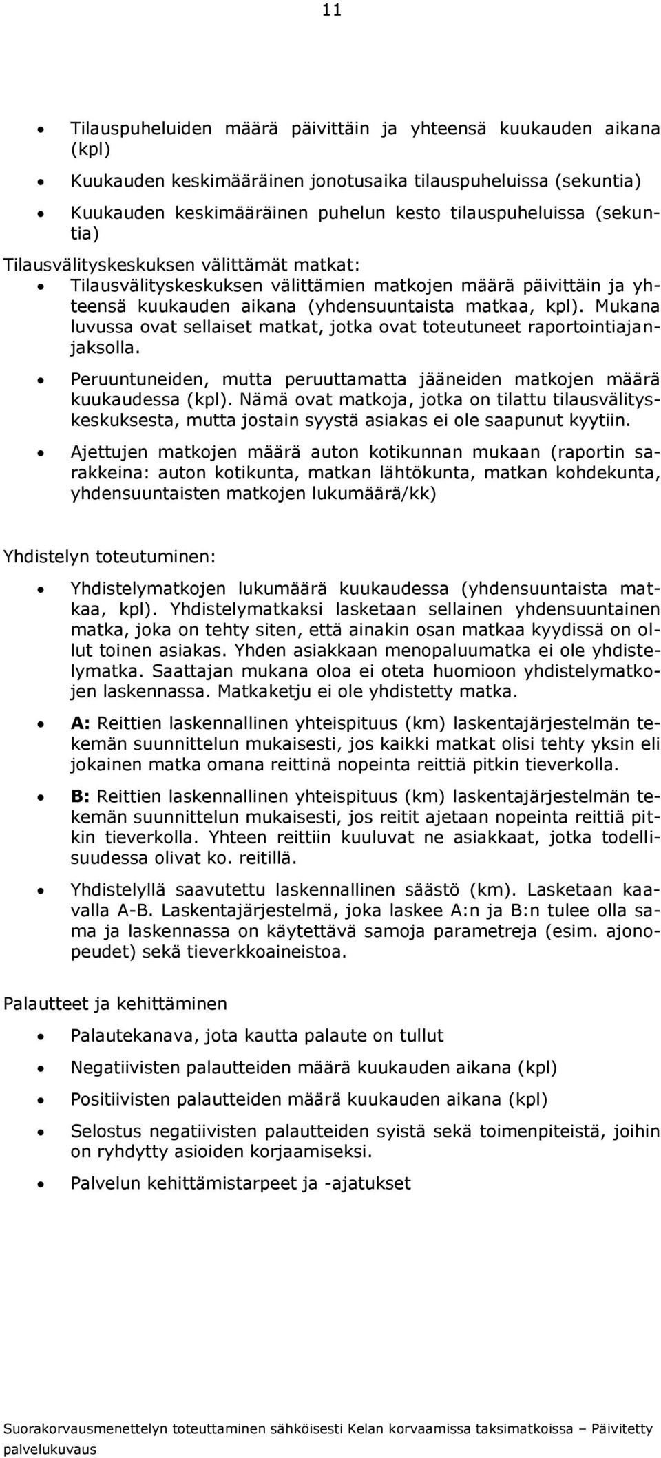 Mukana luvussa ovat sellaiset matkat, jotka ovat toteutuneet raportointiajanjaksolla. Peruuntuneiden, mutta peruuttamatta jääneiden matkojen määrä kuukaudessa (kpl).