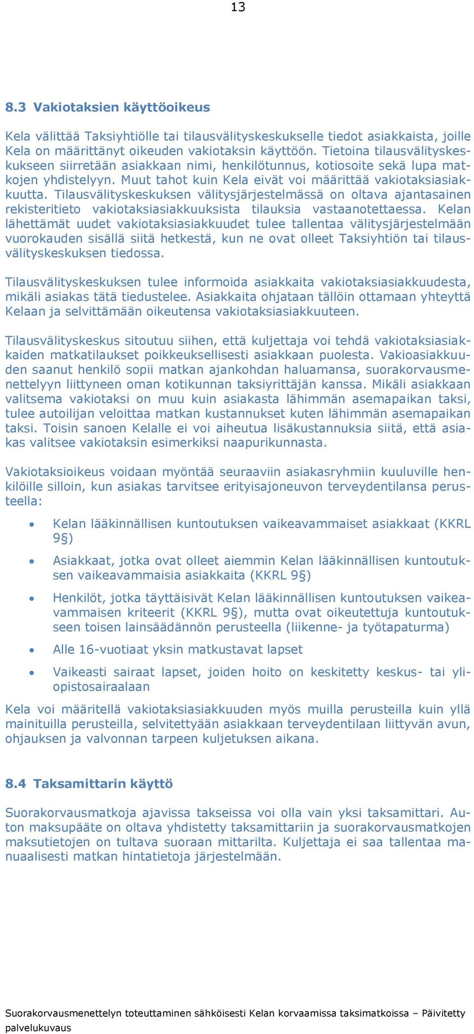 Tilausvälityskeskuksen välitysjärjestelmässä on oltava ajantasainen rekisteritieto vakiotaksiasiakkuuksista tilauksia vastaanotettaessa.