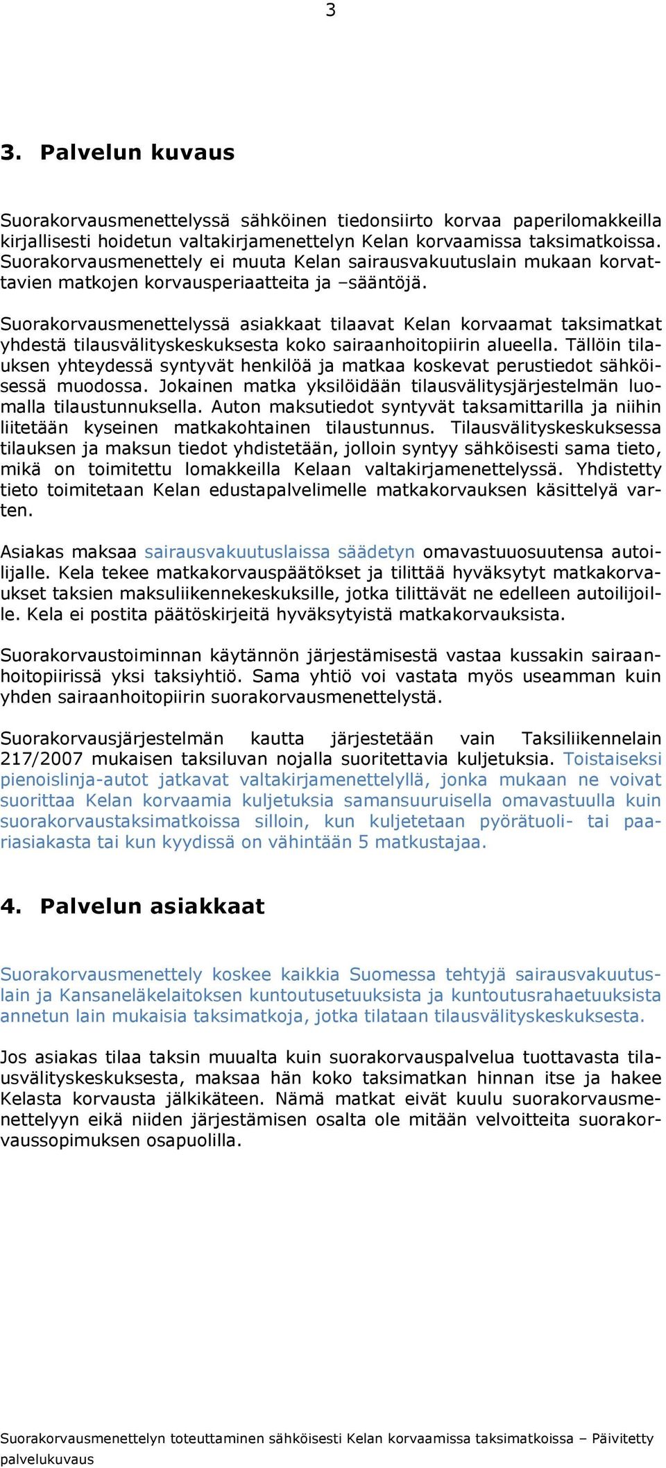 Suorakorvausmenettelyssä asiakkaat tilaavat Kelan korvaamat taksimatkat yhdestä tilausvälityskeskuksesta koko sairaanhoitopiirin alueella.