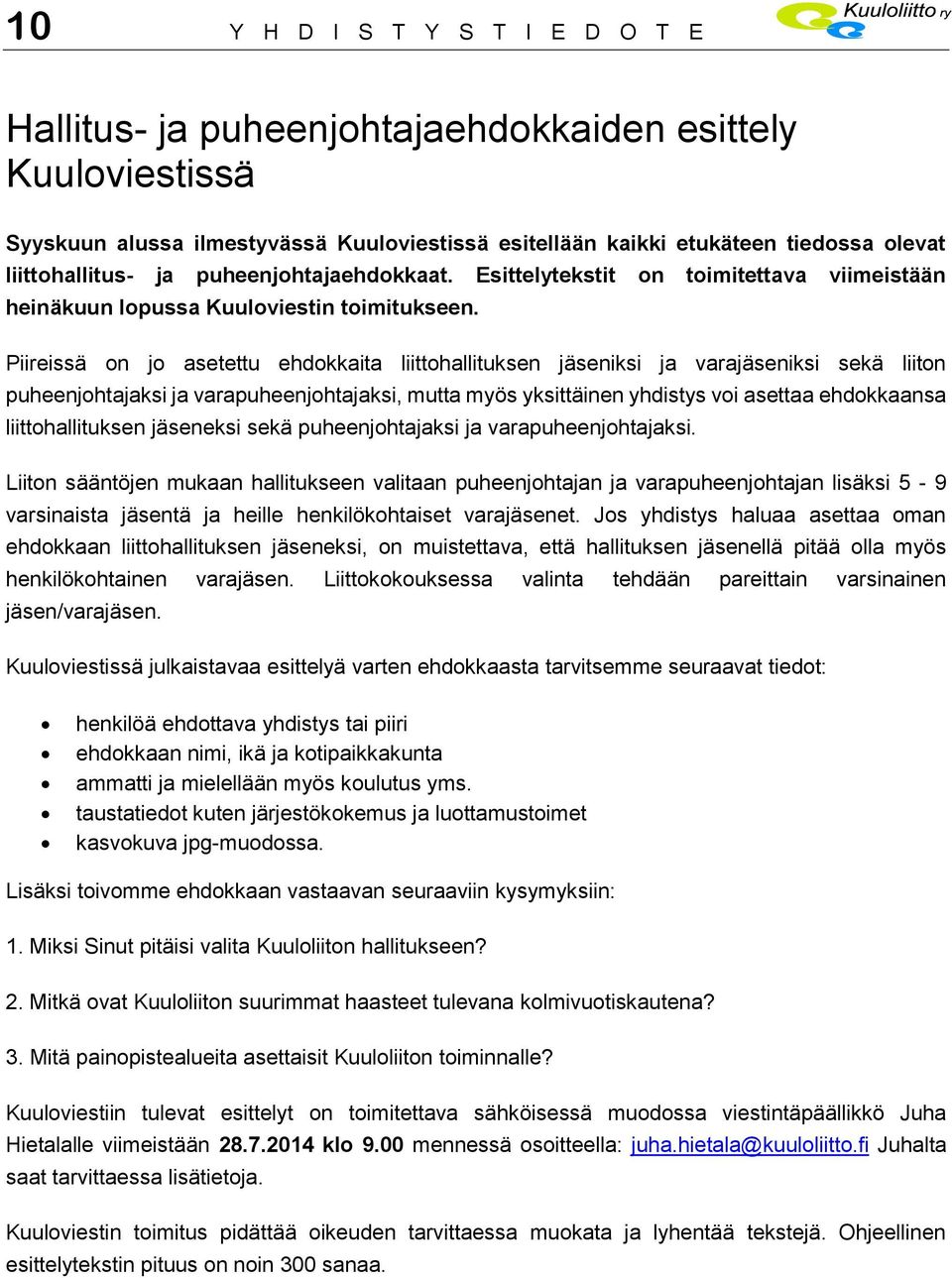 Piireissä on jo asetettu ehdokkaita liittohallituksen jäseniksi ja varajäseniksi sekä liiton puheenjohtajaksi ja varapuheenjohtajaksi, mutta myös yksittäinen yhdistys voi asettaa ehdokkaansa