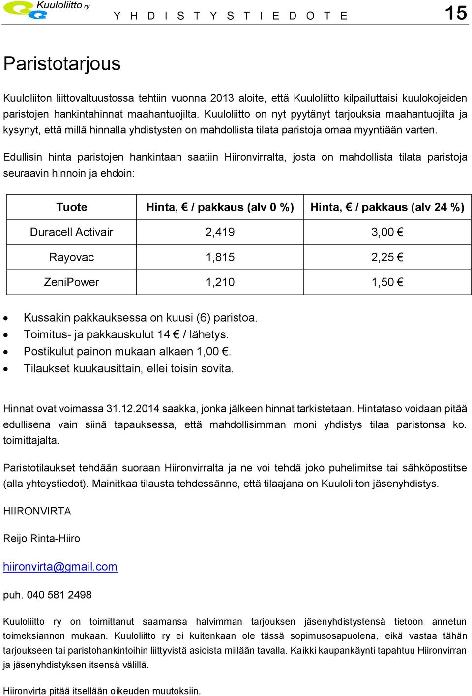 Edullisin hinta paristojen hankintaan saatiin Hiironvirralta, josta on mahdollista tilata paristoja seuraavin hinnoin ja ehdoin: Tuote Hinta, / pakkaus (alv 0 %) Hinta, / pakkaus (alv 24 %) Duracell