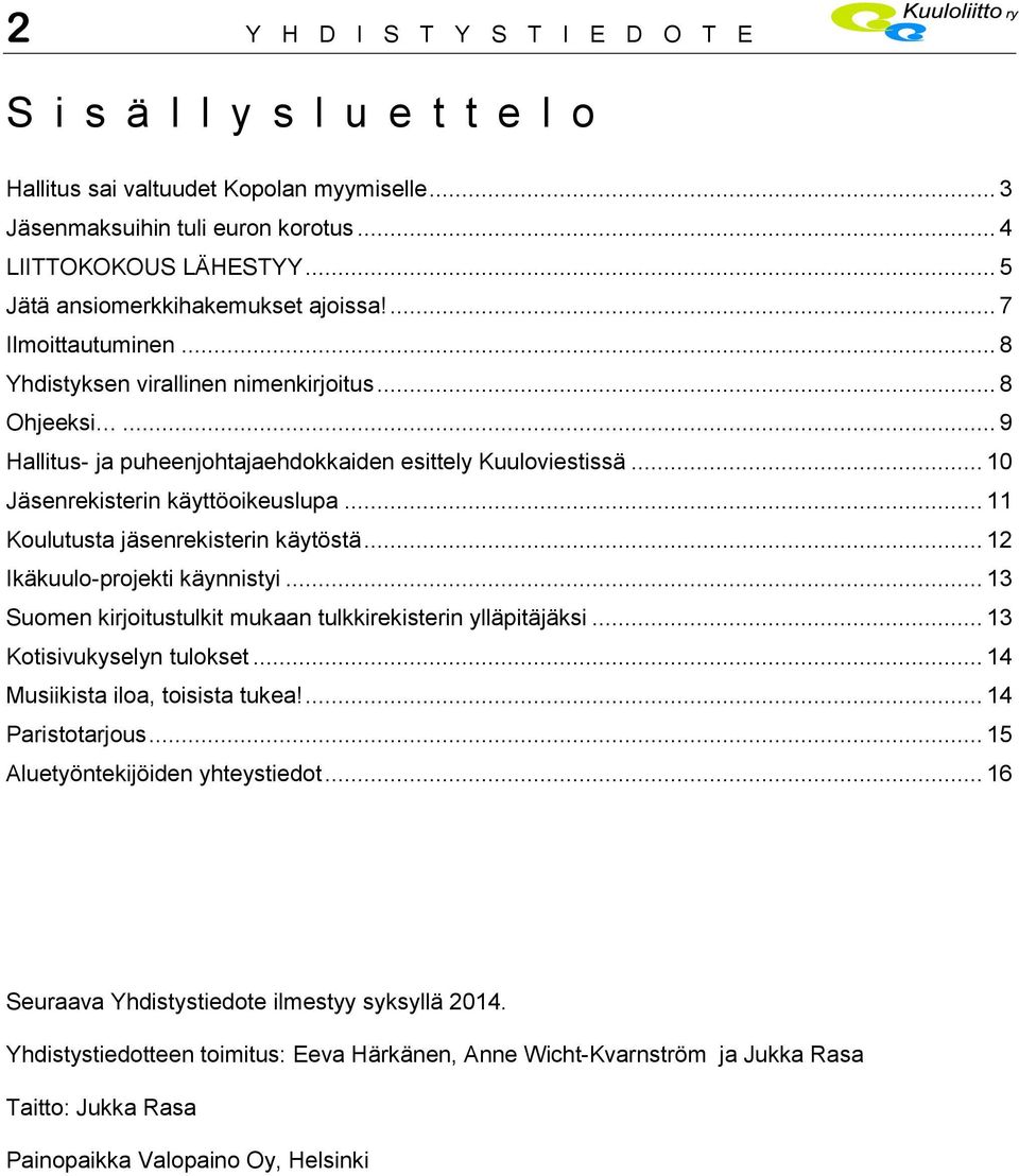 .. 10 Jäsenrekisterin käyttöoikeuslupa... 11 Koulutusta jäsenrekisterin käytöstä... 12 Ikäkuulo-projekti käynnistyi... 13 Suomen kirjoitustulkit mukaan tulkkirekisterin ylläpitäjäksi.
