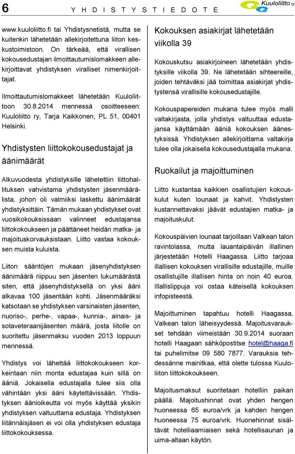 2014 mennessä osoitteeseen: Kuuloliitto ry, Tarja Kaikkonen, PL 51, 00401 Helsinki.