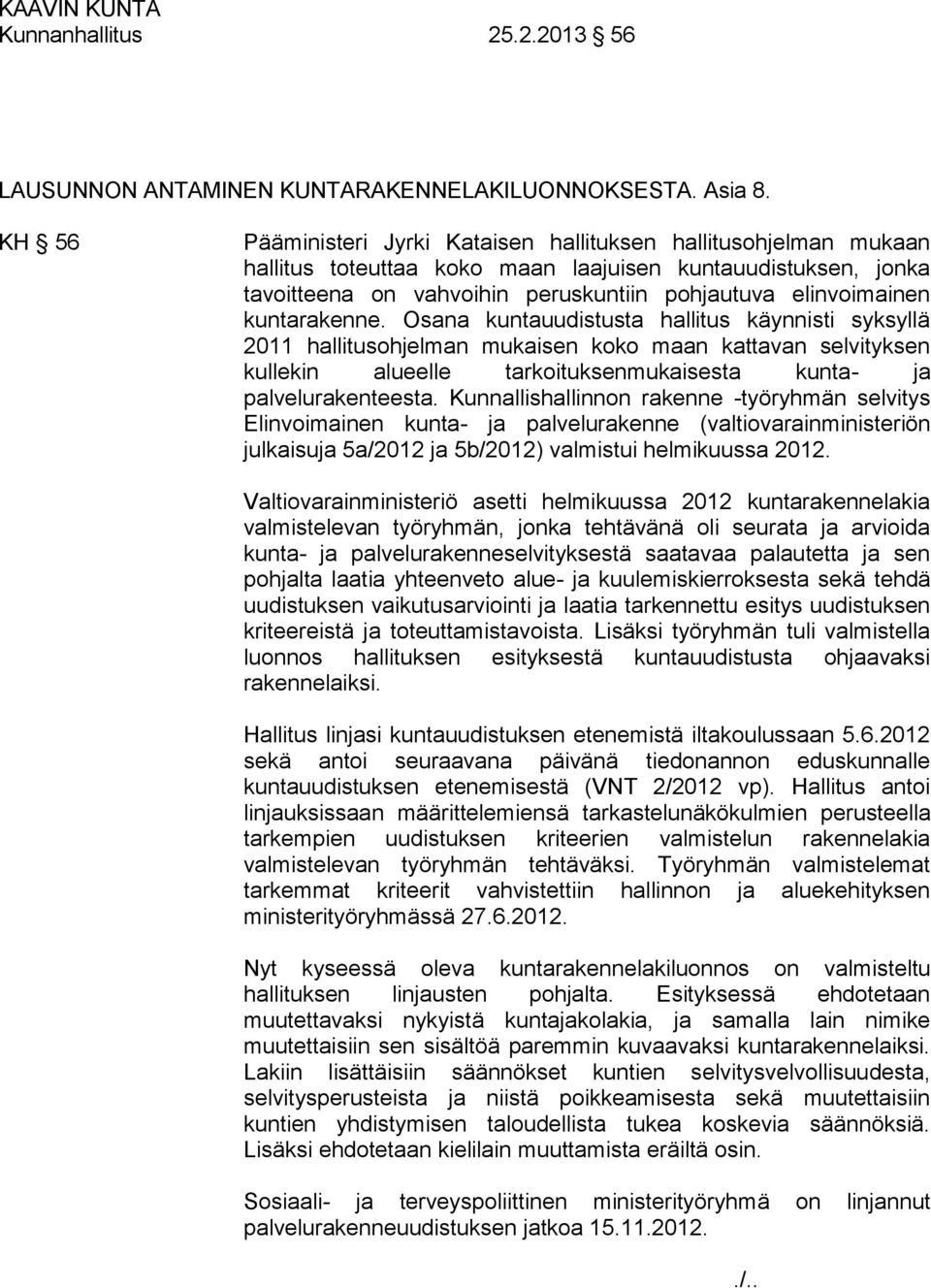 kuntarakenne. Osana kuntauudistusta hallitus käynnisti syksyllä 2011 hallitusohjelman mukaisen koko maan kattavan selvityksen kullekin alueelle tarkoituksenmukaisesta kunta- ja palvelurakenteesta.