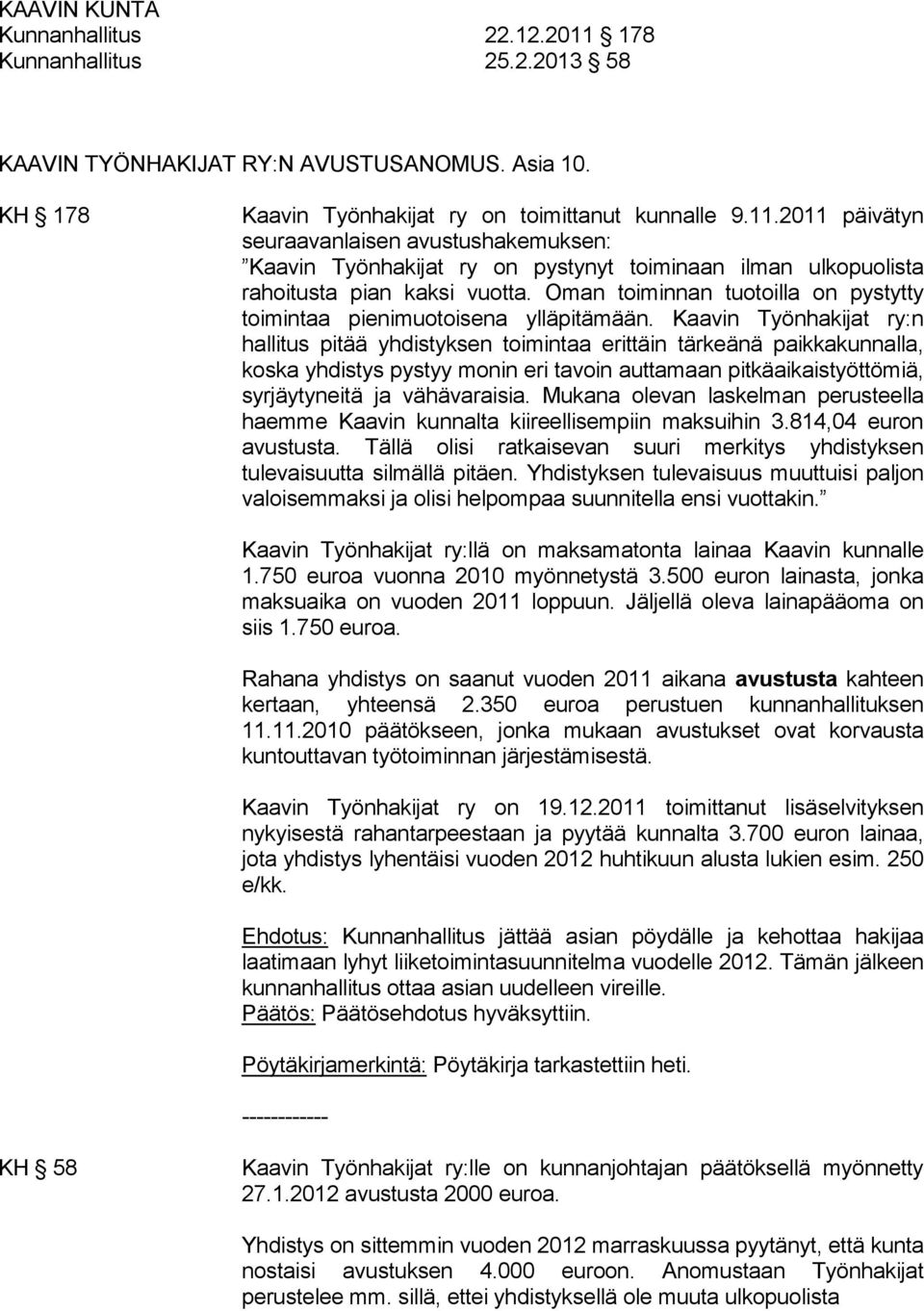 Kaavin Työnhakijat ry:n hallitus pitää yhdistyksen toimintaa erittäin tärkeänä paikkakunnalla, koska yhdistys pystyy monin eri tavoin auttamaan pitkäaikaistyöttömiä, syrjäytyneitä ja vähävaraisia.