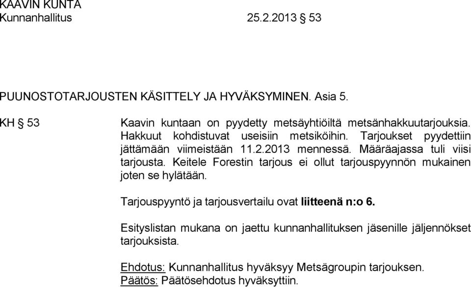 Tarjoukset pyydettiin jättämään viimeistään 11.2.2013 mennessä. Määräajassa tuli viisi tarjousta.