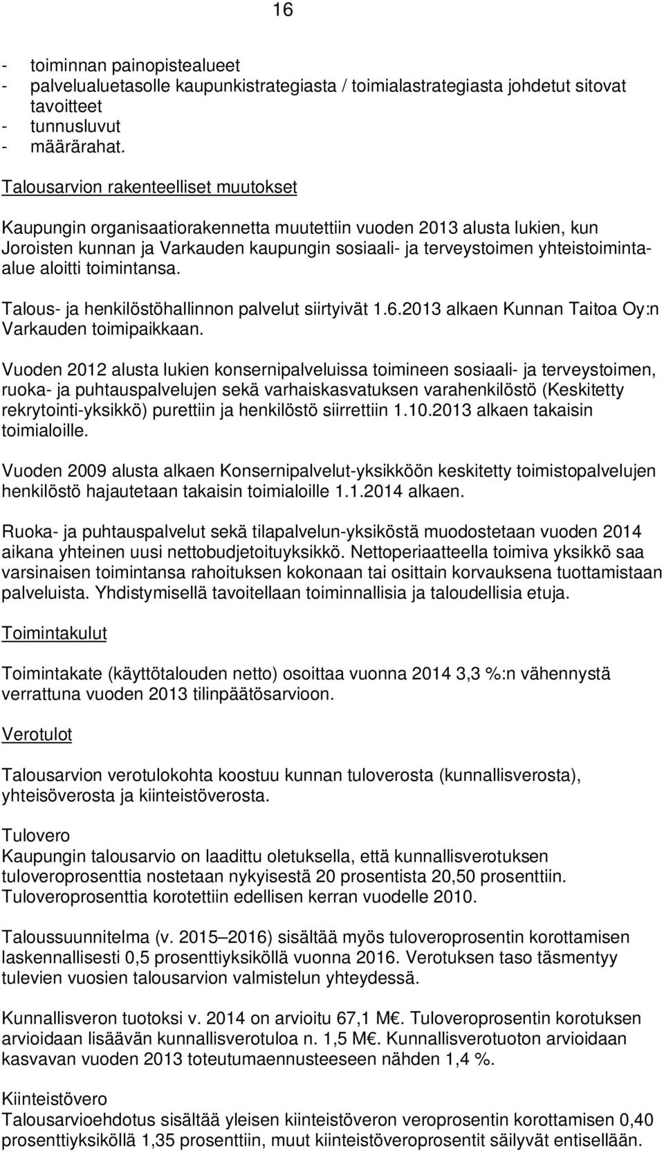aloitti toimintansa. Talous- ja henkilöstöhallinnon palvelut siirtyivät 1.6.2013 alkaen Kunnan Taitoa Oy:n Varkauden toimipaikkaan.