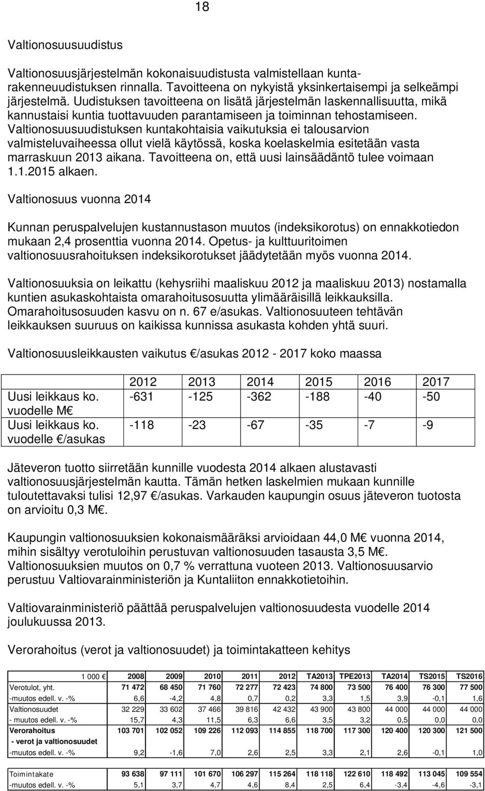 Valtionosuusuudistuksen kuntakohtaisia vaikutuksia ei talousarvion valmisteluvaiheessa ollut vielä käytössä, koska koelaskelmia esitetään vasta marraskuun 2013 aikana.