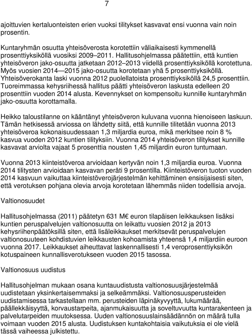 Hallitusohjelmassa päätettiin, että kuntien yhteisöveron jako-osuutta jatketaan 2012 2013 viidellä prosenttiyksiköllä korotettuna.