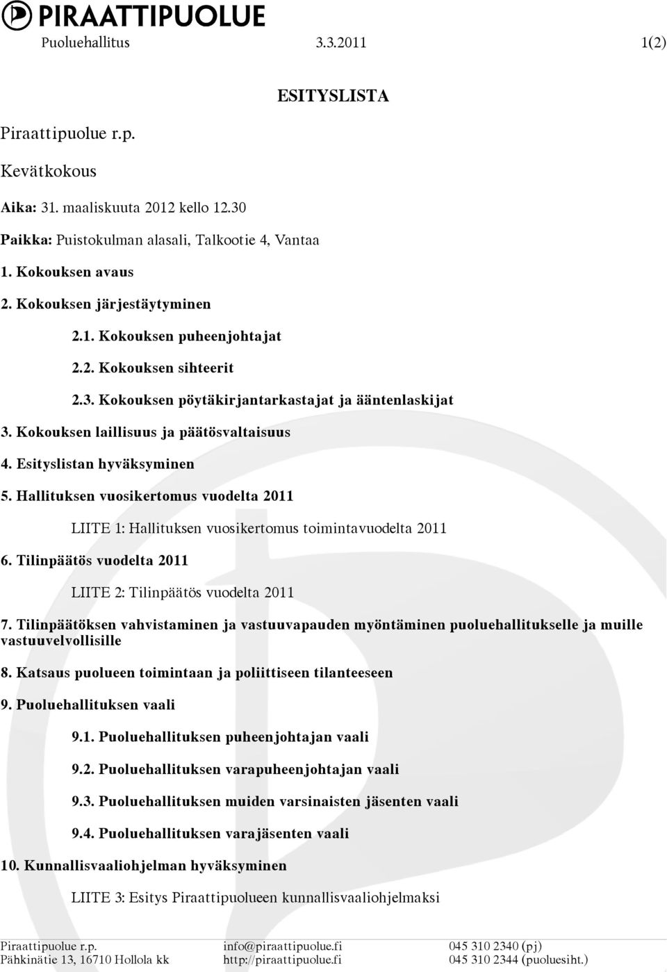 Hallituksen vuosikertomus vuodelta 2011 LIITE 1: Hallituksen vuosikertomus toimintavuodelta 2011 6. Tilinpäätös vuodelta 2011 LIITE 2: Tilinpäätös vuodelta 2011 7.