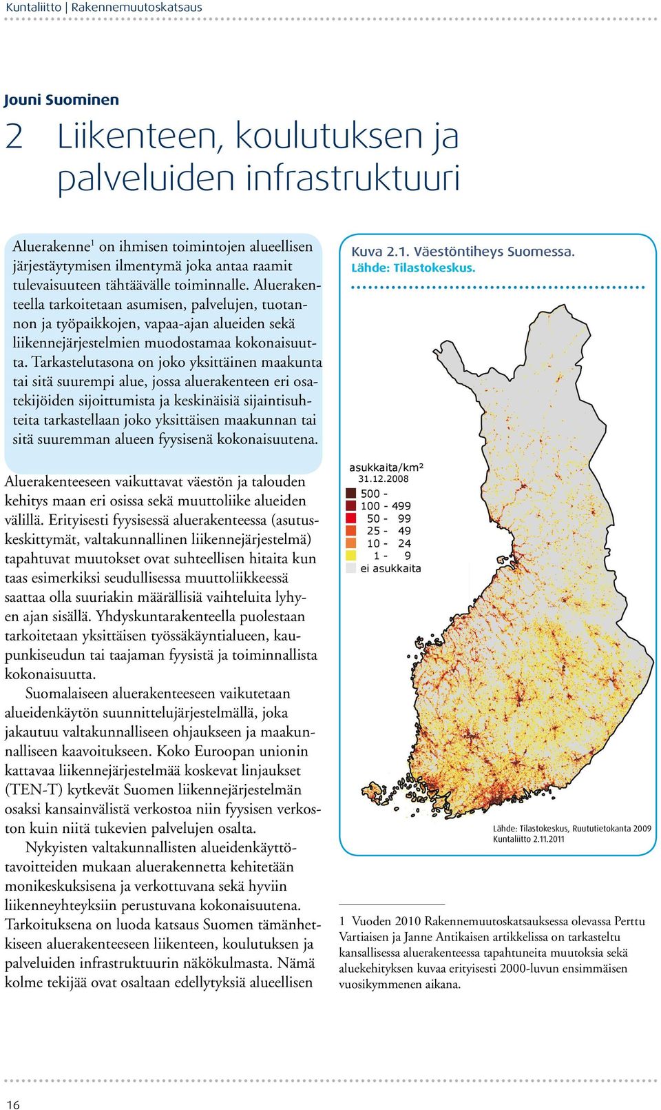 Tarkastelutasona on joko yksittäinen maakunta tai sitä suurempi alue, jossa aluerakenteen eri osatekijöiden sijoittumista ja keskinäisiä sijaintisuhteita tarkastellaan joko yksittäisen maakunnan tai