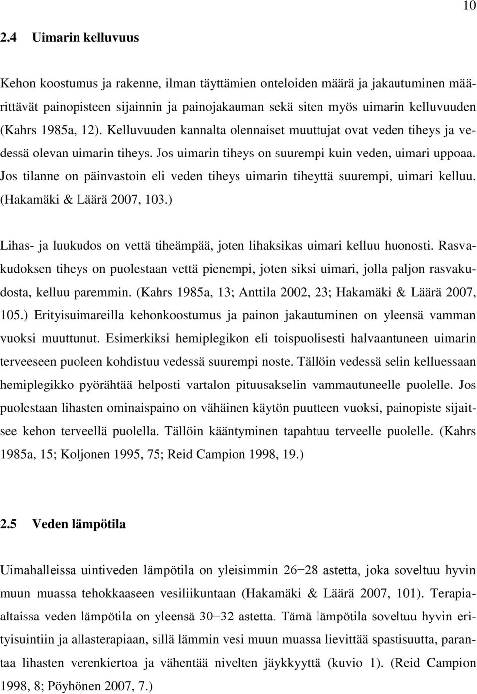 Jos tilanne on päinvastoin eli veden tiheys uimarin tiheyttä suurempi, uimari kelluu. (Hakamäki & Läärä 2007, 103.) Lihas- ja luukudos on vettä tiheämpää, joten lihaksikas uimari kelluu huonosti.