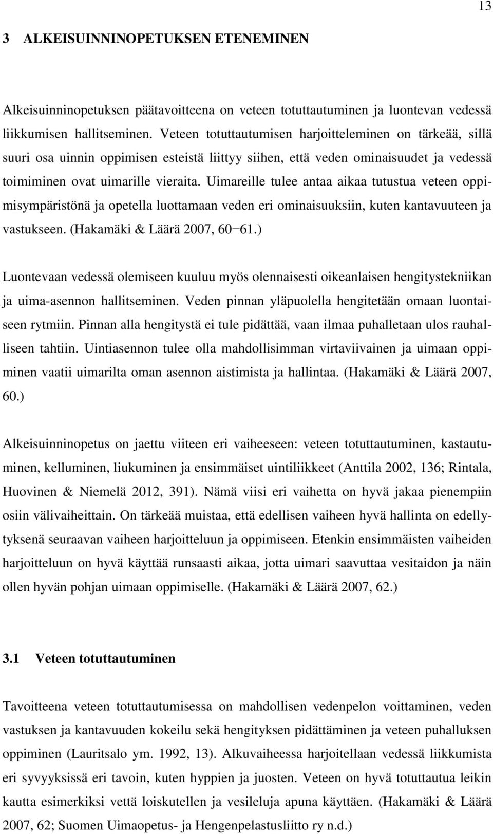 Uimareille tulee antaa aikaa tutustua veteen oppimisympäristönä ja opetella luottamaan veden eri ominaisuuksiin, kuten kantavuuteen ja vastukseen. (Hakamäki & Läärä 2007, 60 61.