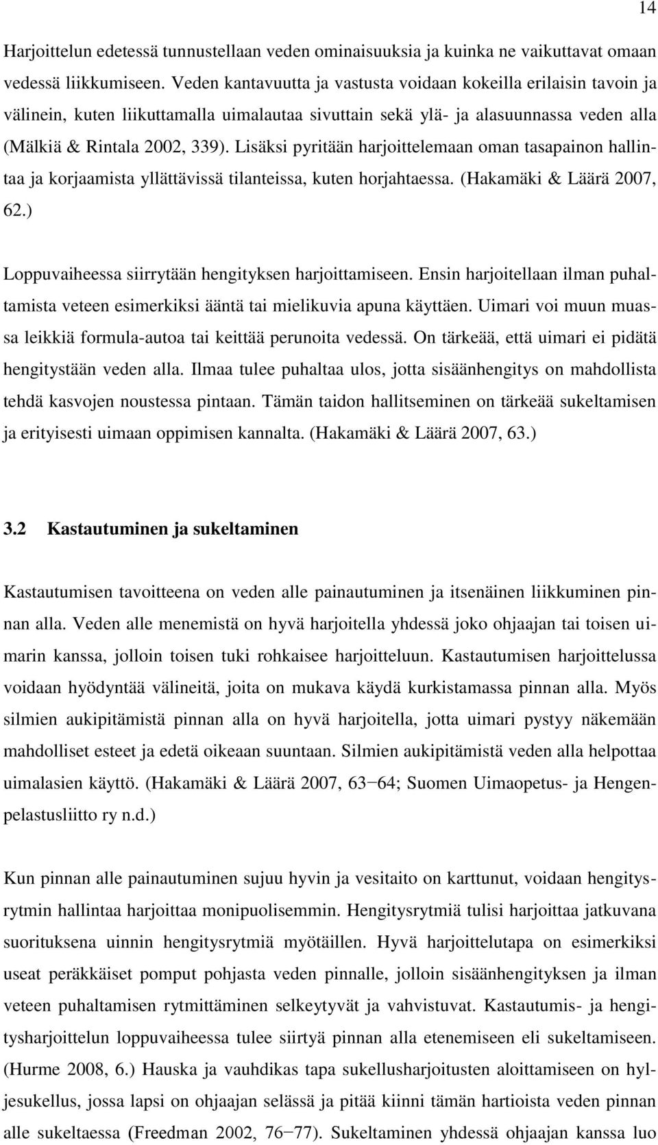 Lisäksi pyritään harjoittelemaan oman tasapainon hallintaa ja korjaamista yllättävissä tilanteissa, kuten horjahtaessa. (Hakamäki & Läärä 2007, 62.