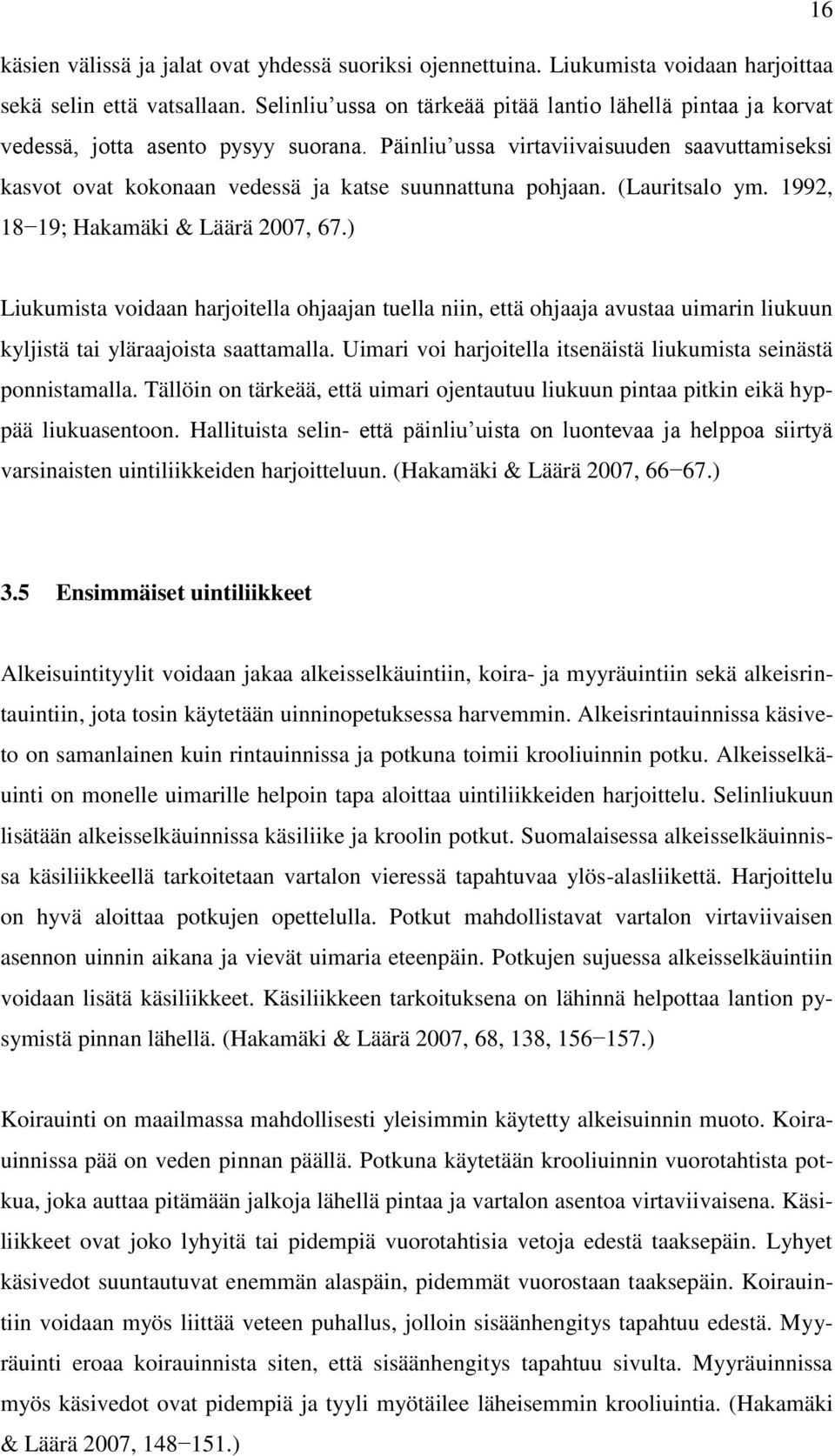 Päinliu ussa virtaviivaisuuden saavuttamiseksi kasvot ovat kokonaan vedessä ja katse suunnattuna pohjaan. (Lauritsalo ym. 1992, 18 19; Hakamäki & Läärä 2007, 67.