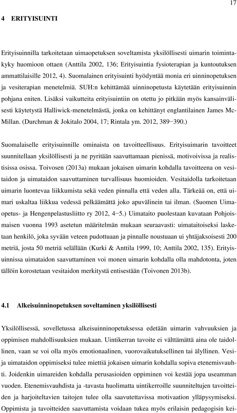 Lisäksi vaikutteita erityisuintiin on otettu jo pitkään myös kansainvälisesti käytetystä Halliwick-menetelmästä, jonka on kehittänyt englantilainen James Mc- Millan.