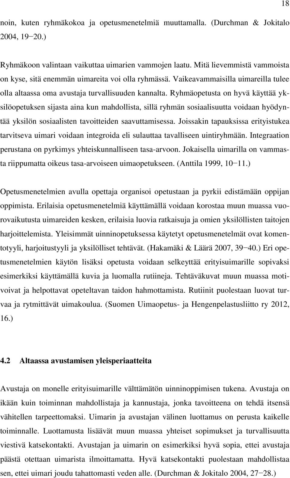 Ryhmäopetusta on hyvä käyttää yksilöopetuksen sijasta aina kun mahdollista, sillä ryhmän sosiaalisuutta voidaan hyödyntää yksilön sosiaalisten tavoitteiden saavuttamisessa.