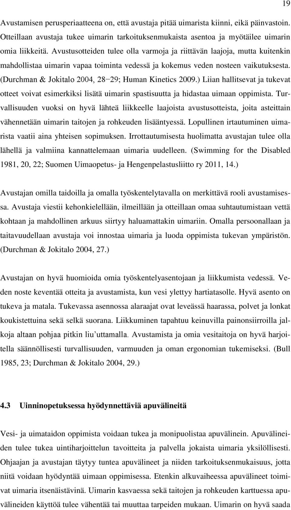 (Durchman & Jokitalo 2004, 28 29; Human Kinetics 2009.) Liian hallitsevat ja tukevat otteet voivat esimerkiksi lisätä uimarin spastisuutta ja hidastaa uimaan oppimista.