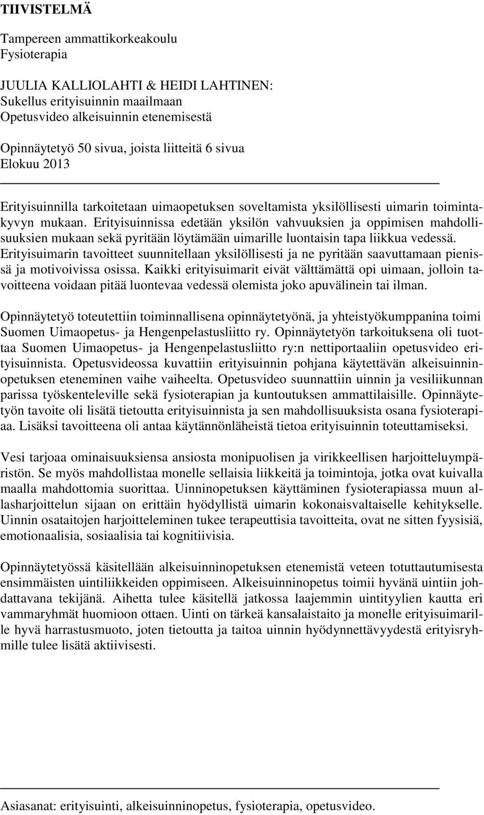 Erityisuinnissa edetään yksilön vahvuuksien ja oppimisen mahdollisuuksien mukaan sekä pyritään löytämään uimarille luontaisin tapa liikkua vedessä.