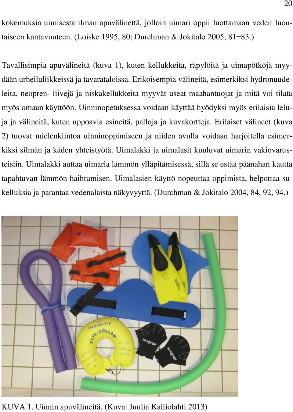 Erikoisempia välineitä, esimerkiksi hydronuudeleita, neopren- liivejä ja niskakellukkeita myyvät useat maahantuojat ja niitä voi tilata myös omaan käyttöön.