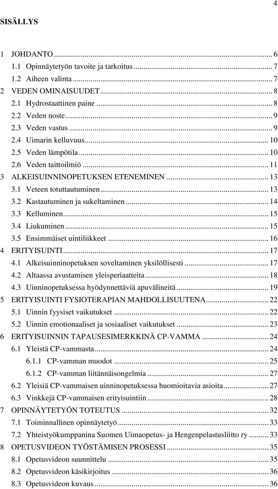 4 Liukuminen... 15 3.5 Ensimmäiset uintiliikkeet... 16 4 ERITYISUINTI... 17 4.1 Alkeisuinninopetuksen soveltaminen yksilöllisesti... 17 4.2 Altaassa avustamisen yleisperiaatteita... 18 4.