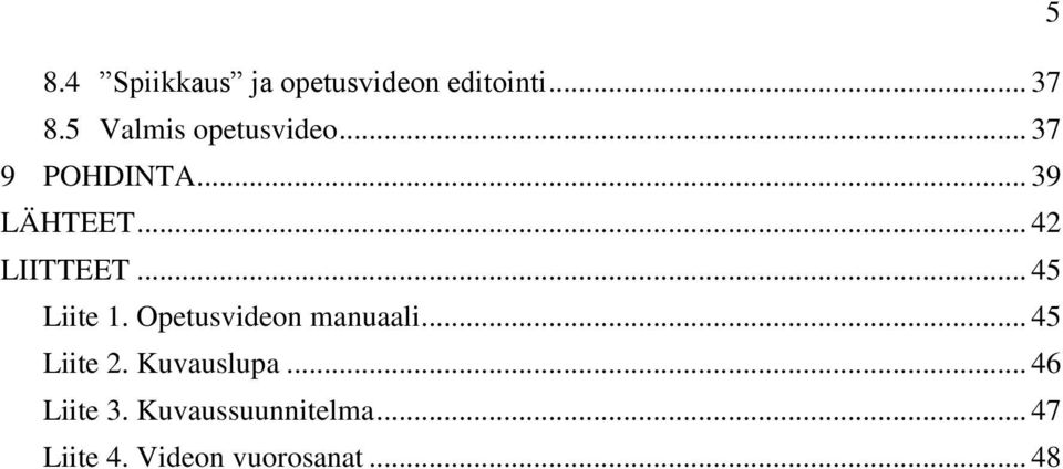 .. 42 LIITTEET... 45 Liite 1. Opetusvideon manuaali.
