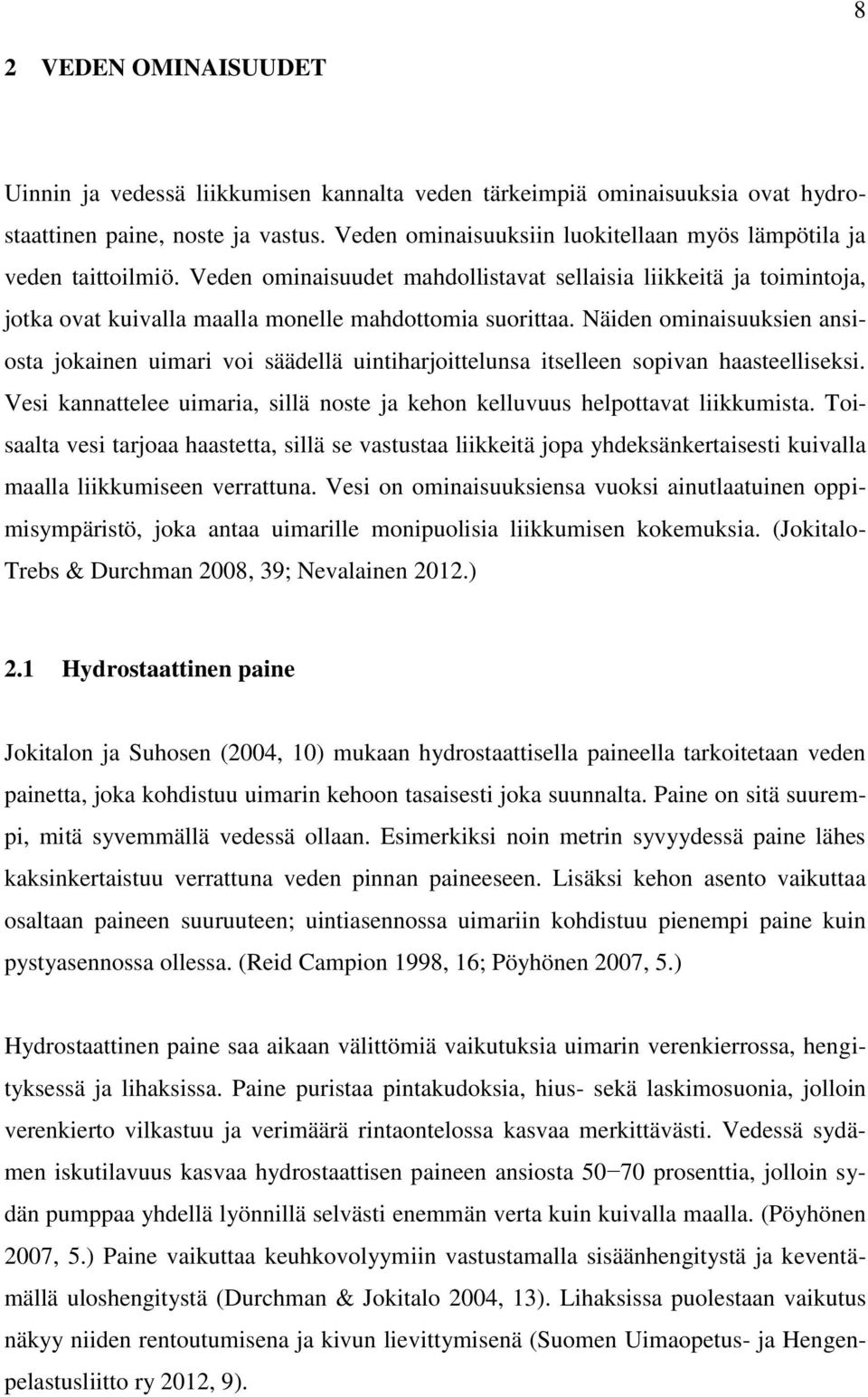 Näiden ominaisuuksien ansiosta jokainen uimari voi säädellä uintiharjoittelunsa itselleen sopivan haasteelliseksi. Vesi kannattelee uimaria, sillä noste ja kehon kelluvuus helpottavat liikkumista.