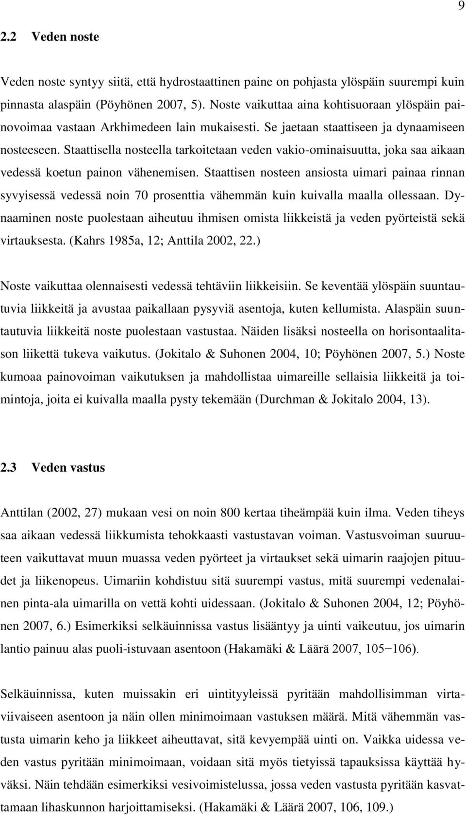 Staattisella nosteella tarkoitetaan veden vakio-ominaisuutta, joka saa aikaan vedessä koetun painon vähenemisen.
