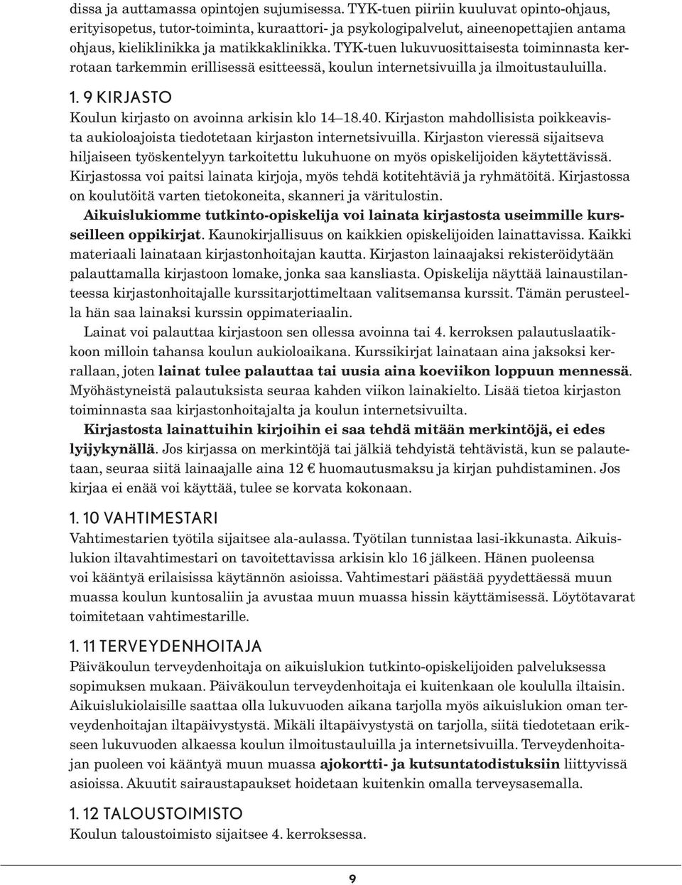 TYK-tuen lukuvuosittaisesta toiminnasta kerrotaan tarkemmin erillisessä esitteessä, koulun internetsivuilla ja ilmoitustauluilla. 1. 9 KIRJASTO Koulun kirjasto on avoinna arkisin klo 14 18.40.