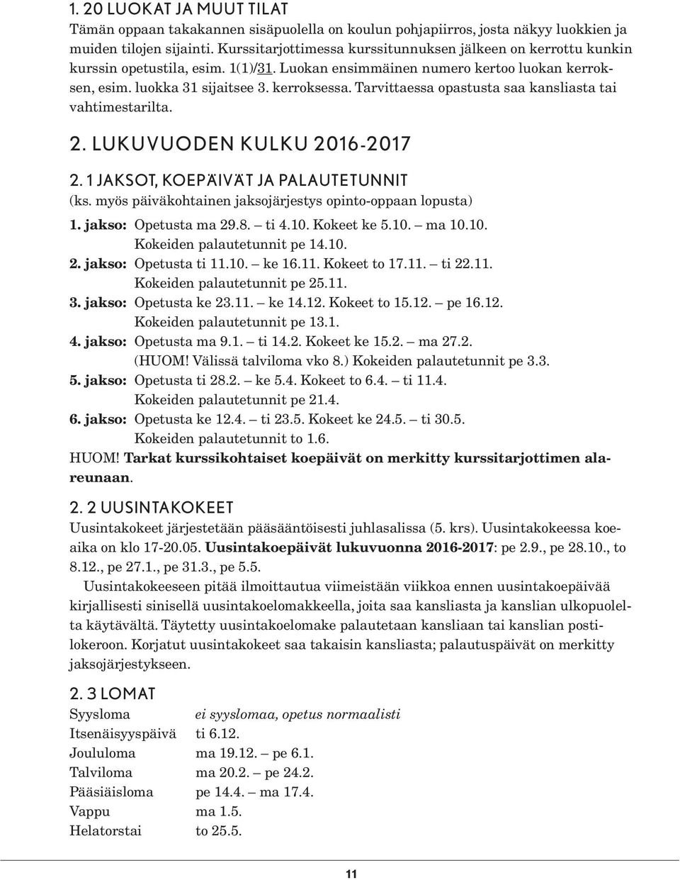 Tarvittaessa opastusta saa kansliasta tai vahtimestarilta. 2. LUKUVUODEN KULKU 2016-2017 2. 1 JAKSOT, KOEPÄIVÄT JA PALAUTETUNNIT (ks. myös päiväkohtainen jaksojärjestys opinto-oppaan lopusta) 1.