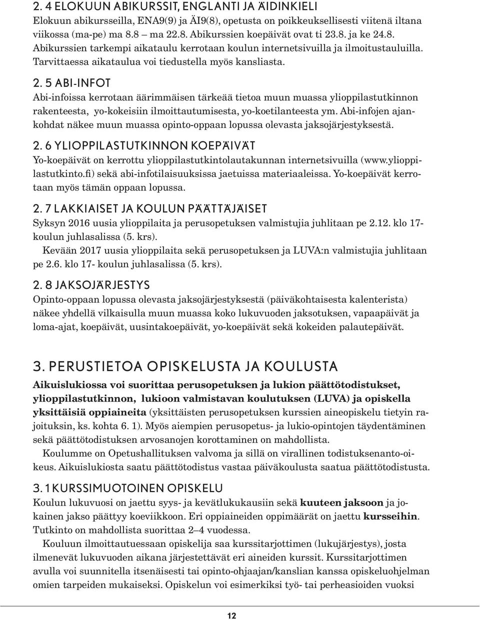 Abi-infojen ajankohdat näkee muun muassa opinto-oppaan lopussa olevasta jaksojärjestyksestä. 2.