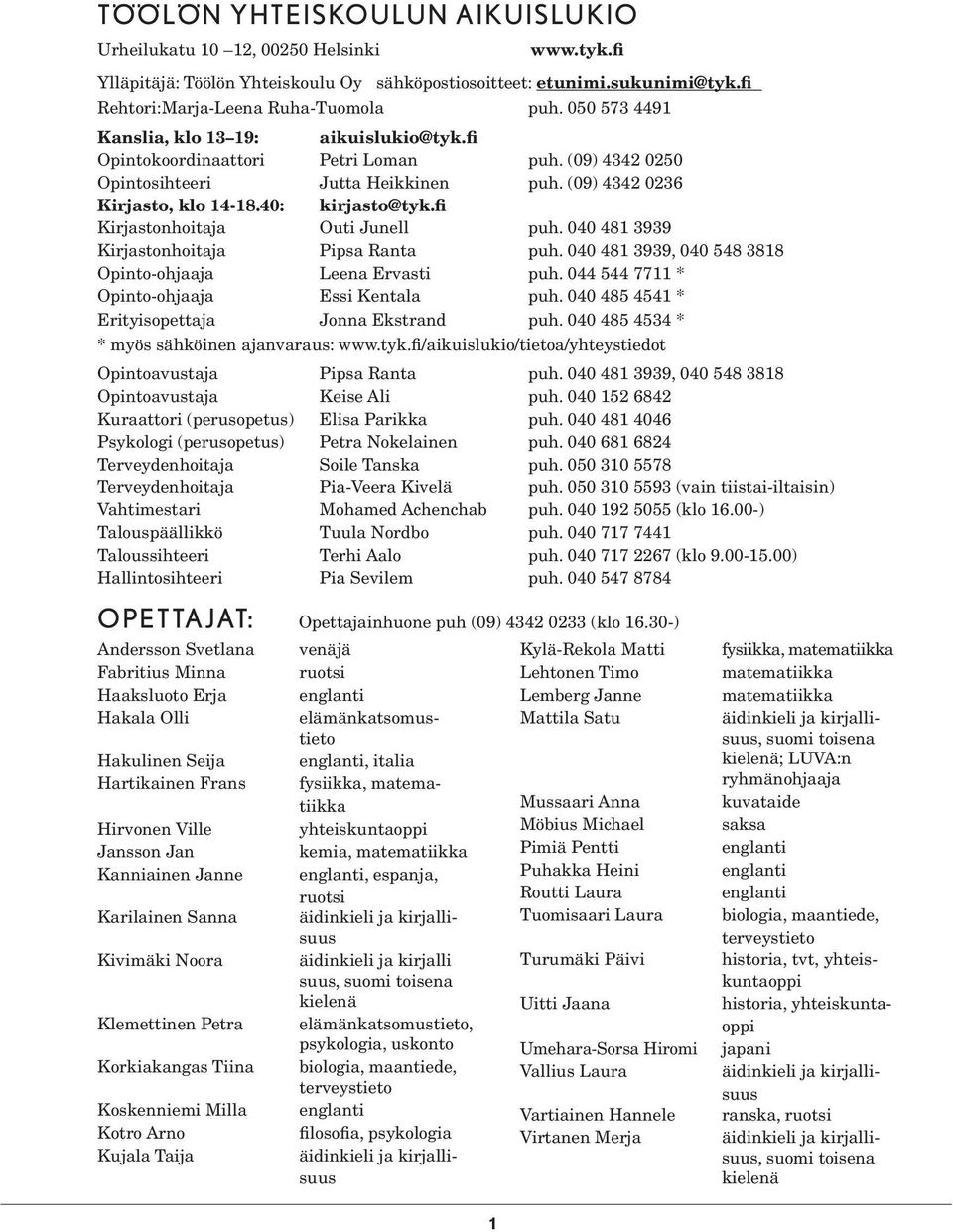 fi Kirjastonhoitaja Outi Junell puh. 040 481 3939 Kirjastonhoitaja Pipsa Ranta puh. 040 481 3939, 040 548 3818 Opinto-ohjaaja Leena Ervasti puh. 044 544 7711 * Opinto-ohjaaja Essi Kentala puh.