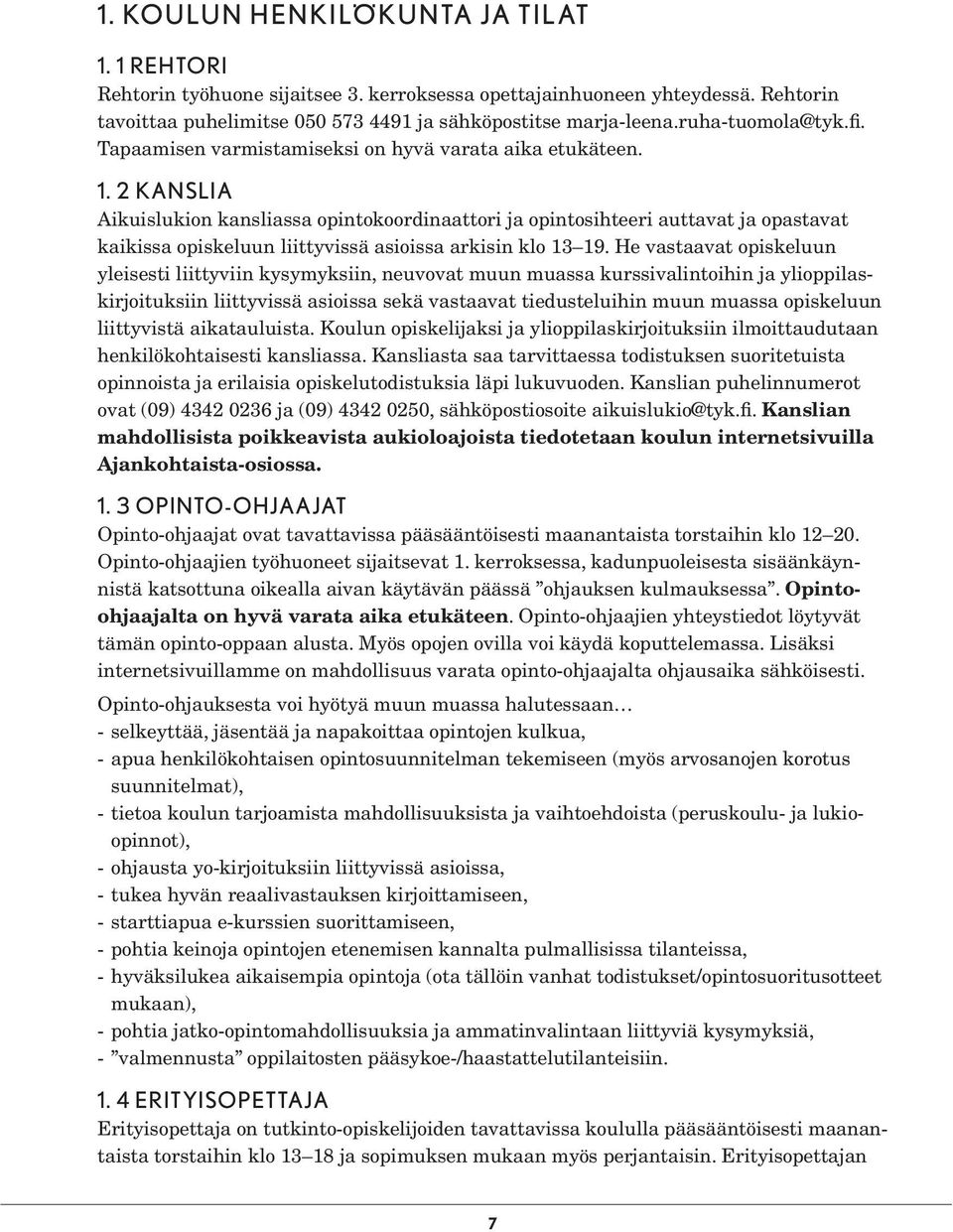 2 KANSLIA Aikuislukion kansliassa opintokoordinaattori ja opintosihteeri auttavat ja opastavat kaikissa opiskeluun liittyvissä asioissa arkisin klo 13 19.