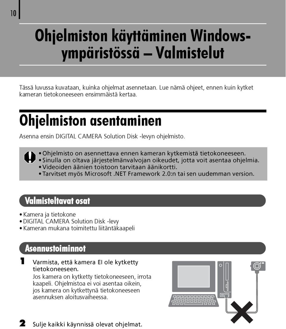 Sinulla on oltava järjestelmänvalvojan oikeudet, jotta voit asentaa ohjelmia. Videoiden äänien toistoon tarvitaan äänikortti. Tarvitset myös Microsoft.NET Framework 2.0:n tai sen uudemman version.