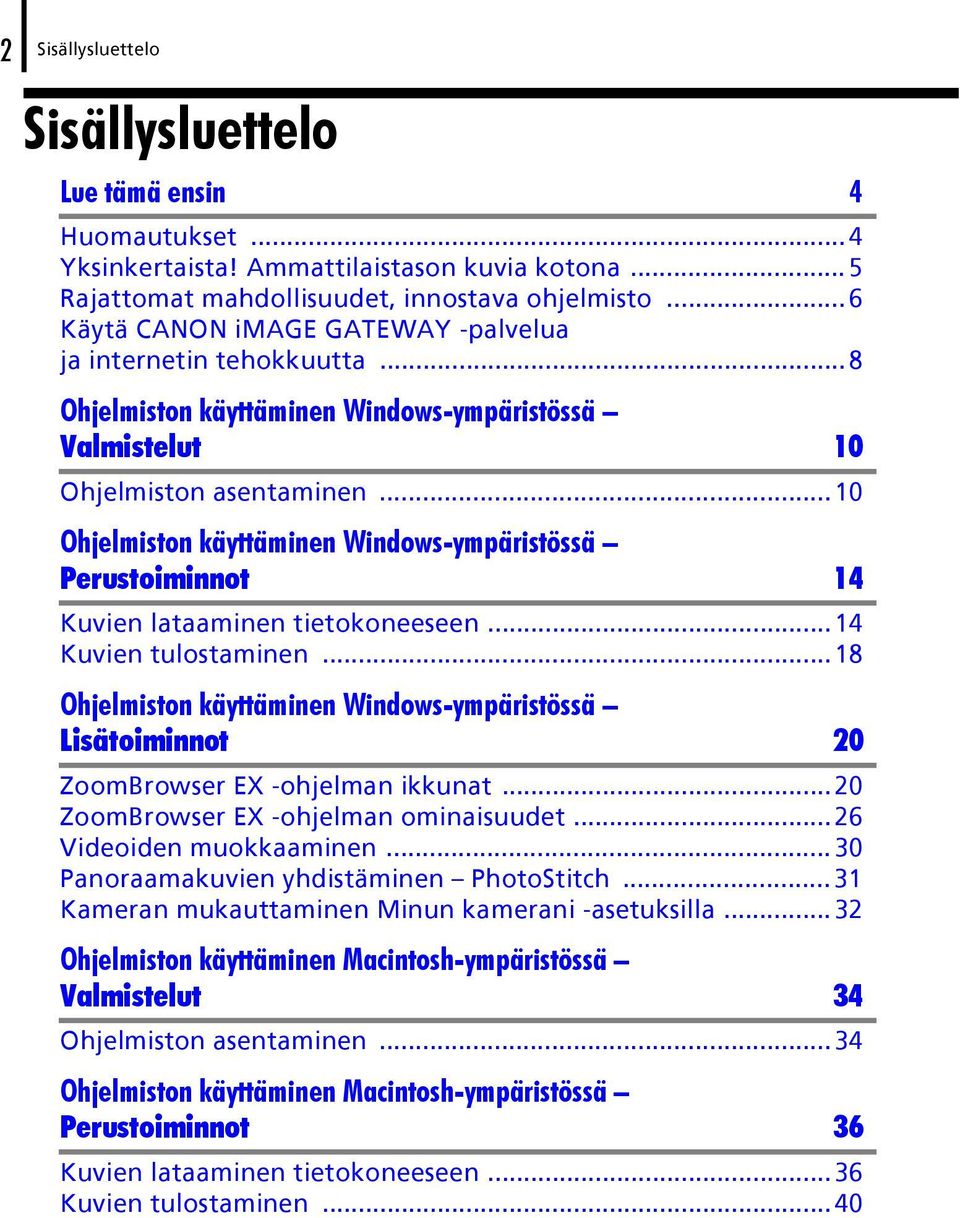 ..10 Ohjelmiston käyttäminen Windows-ympäristössä Perustoiminnot 14 Kuvien lataaminen tietokoneeseen...14 Kuvien tulostaminen.