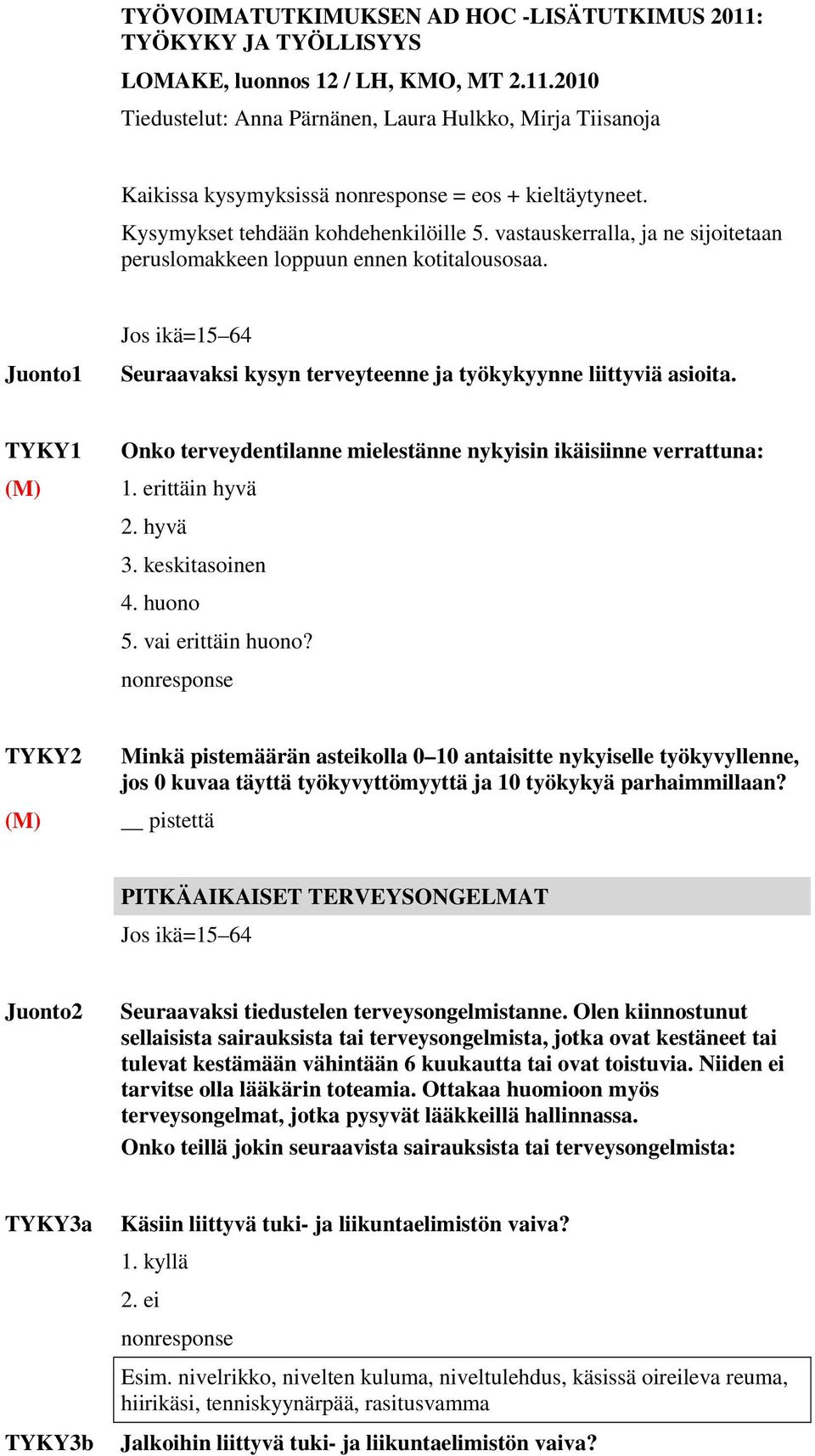 Juonto1 Jos ikä=15 64 Seuraavaksi kysyn terveyteenne ja työkykyynne liittyviä asioita. TYKY1 (M) Onko terveydentilanne mielestänne nykyisin ikäisiinne verrattuna: 1. erittäin hyvä 2. hyvä 3.