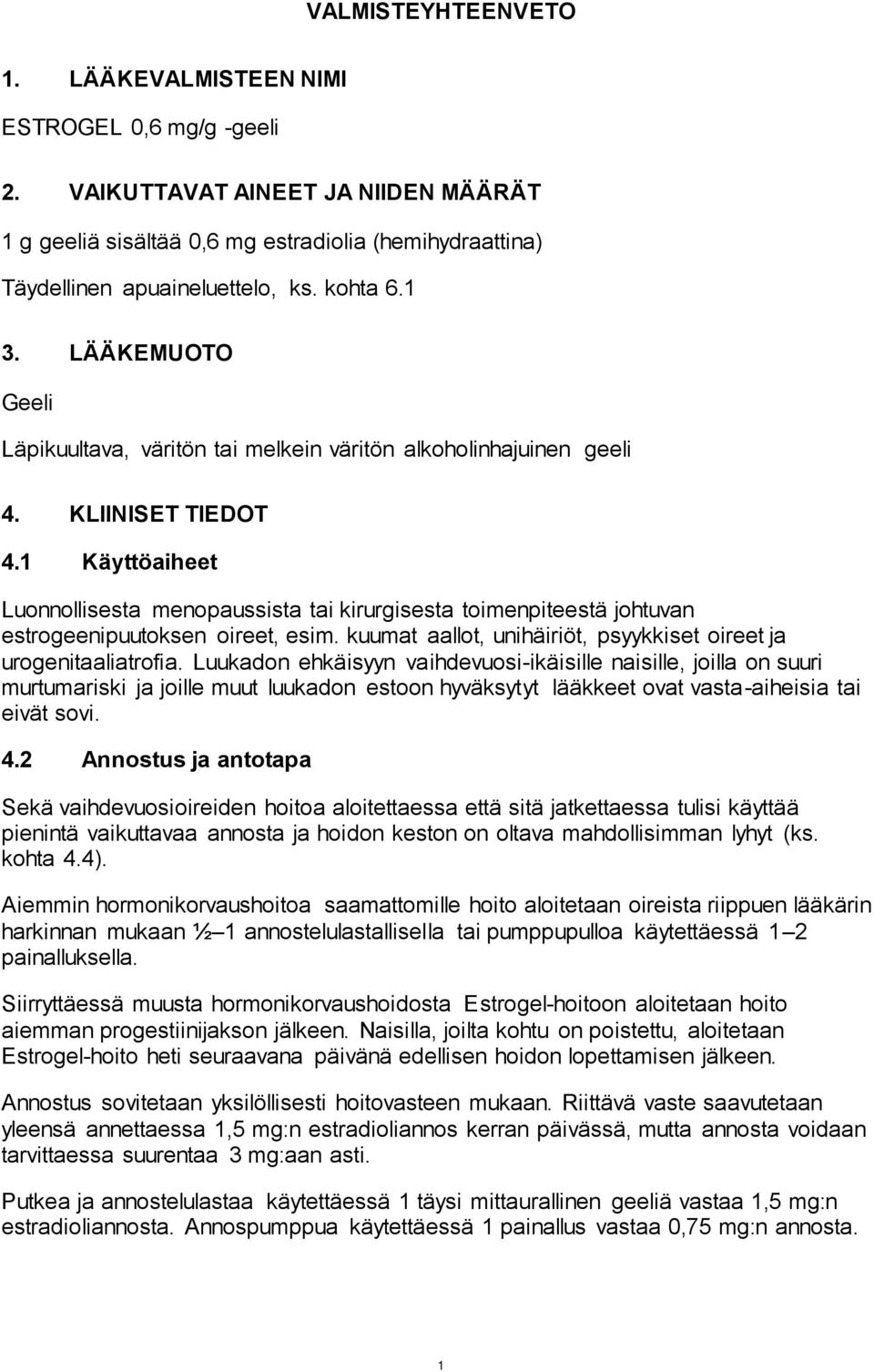 1 Käyttöaiheet Luonnollisesta menopaussista tai kirurgisesta toimenpiteestä johtuvan estrogeenipuutoksen oireet, esim. kuumat aallot, unihäiriöt, psyykkiset oireet ja urogenitaaliatrofia.