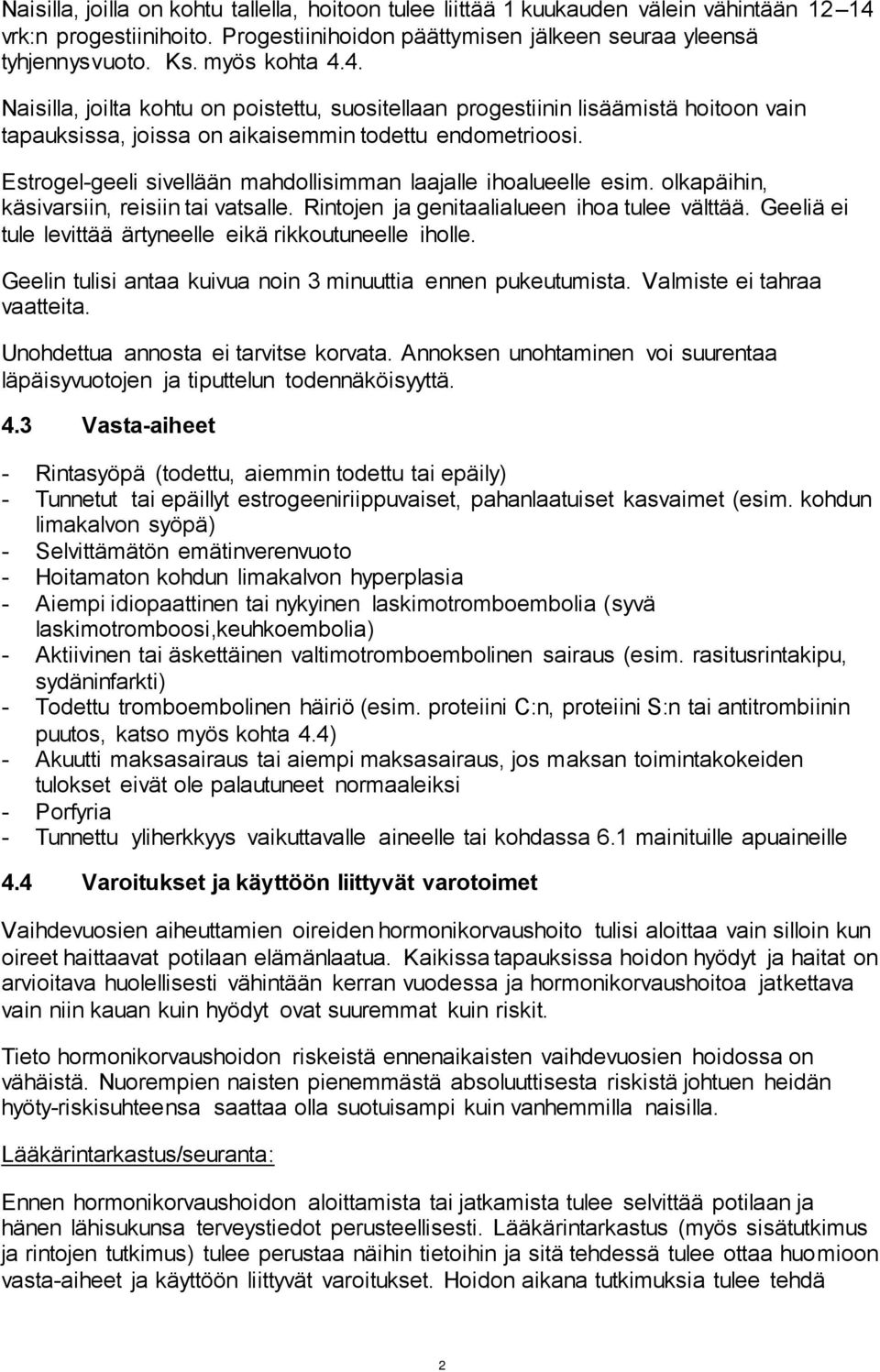 Estrogel-geeli sivellään mahdollisimman laajalle ihoalueelle esim. olkapäihin, käsivarsiin, reisiin tai vatsalle. Rintojen ja genitaalialueen ihoa tulee välttää.