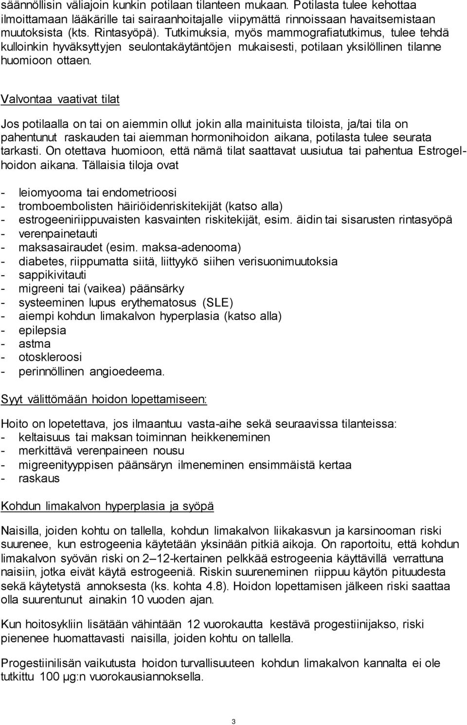 Valvontaa vaativat tilat Jos potilaalla on tai on aiemmin ollut jokin alla mainituista tiloista, ja/tai tila on pahentunut raskauden tai aiemman hormonihoidon aikana, potilasta tulee seurata tarkasti.