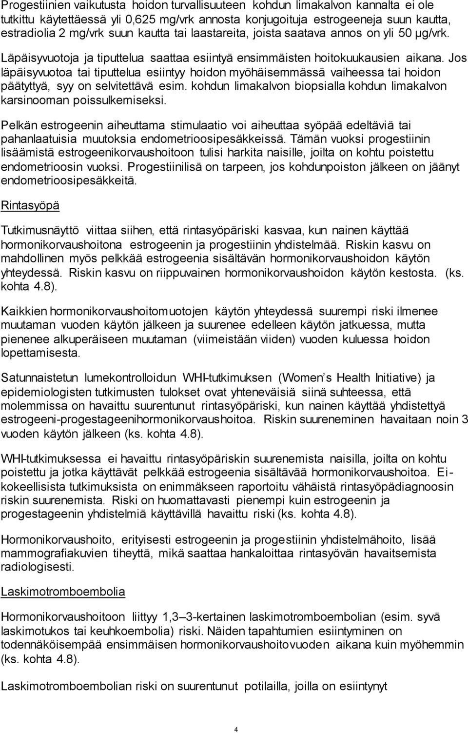 Jos läpäisyvuotoa tai tiputtelua esiintyy hoidon myöhäisemmässä vaiheessa tai hoidon päätyttyä, syy on selvitettävä esim. kohdun limakalvon biopsialla kohdun limakalvon karsinooman poissulkemiseksi.