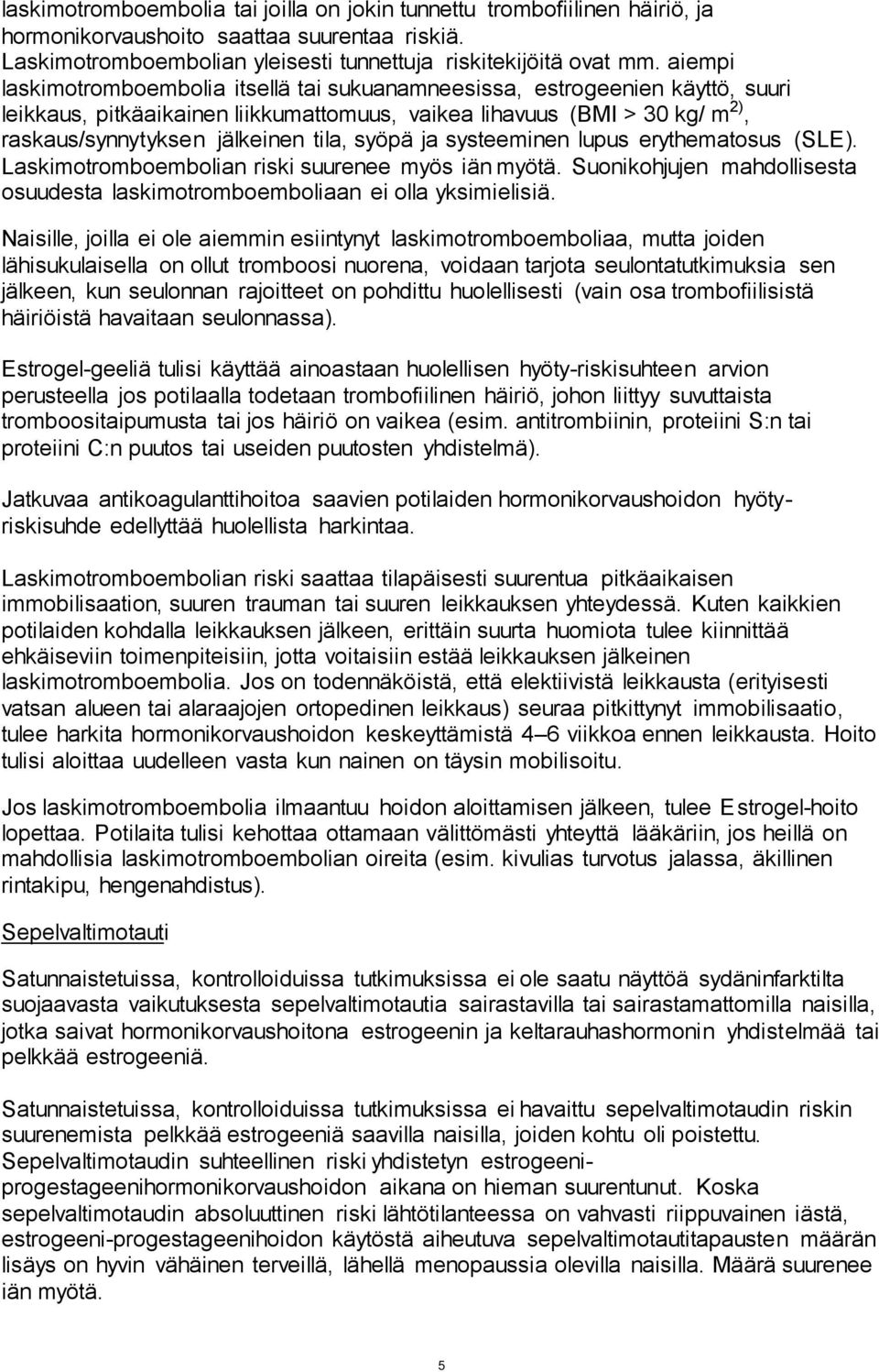 syöpä ja systeeminen lupus erythematosus (SLE). Laskimotromboembolian riski suurenee myös iän myötä. Suonikohjujen mahdollisesta osuudesta laskimotromboemboliaan ei olla yksimielisiä.