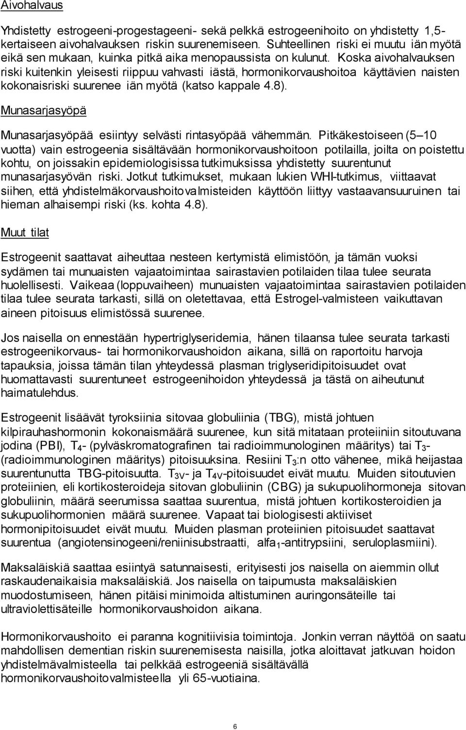 Koska aivohalvauksen riski kuitenkin yleisesti riippuu vahvasti iästä, hormonikorvaushoitoa käyttävien naisten kokonaisriski suurenee iän myötä (katso kappale 4.8).