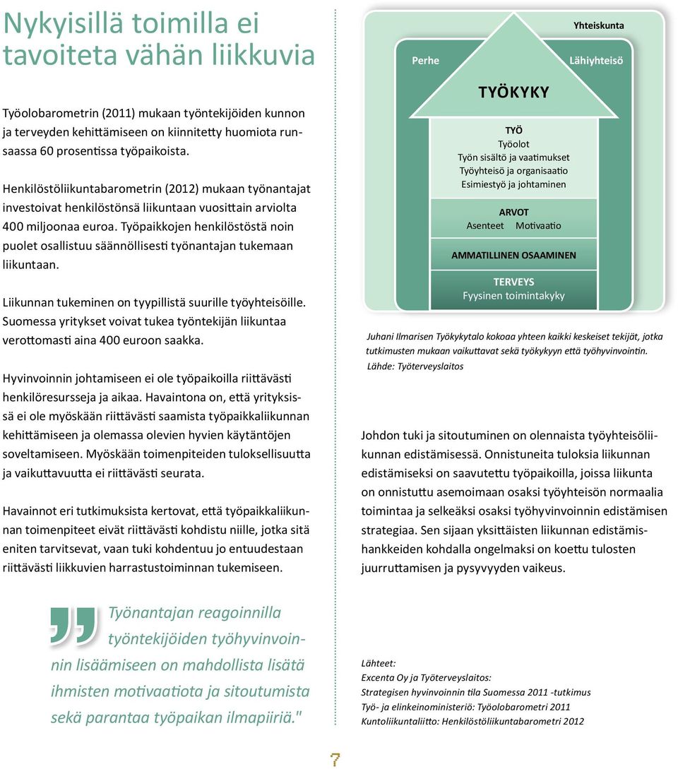 Työpaikkojen henkilöstöstä noin puolet osallistuu säännöllisesti työnan tajan tukemaan liikuntaan. Liikunnan tukeminen on tyypillistä suurille työyhteisöille.